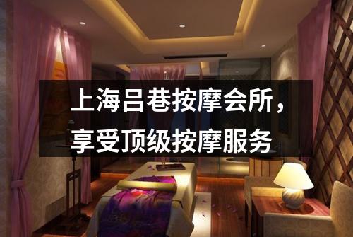 上海吕巷按摩会所，享受顶级按摩服务
