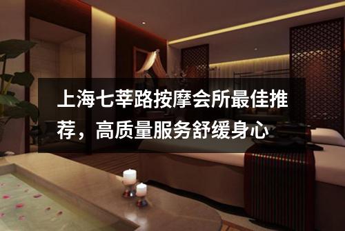 上海七莘路按摩会所最佳推荐，高质量服务舒缓身心