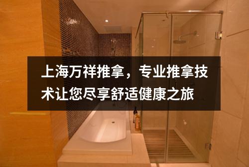 上海万祥推拿，专业推拿技术让您尽享舒适健康之旅