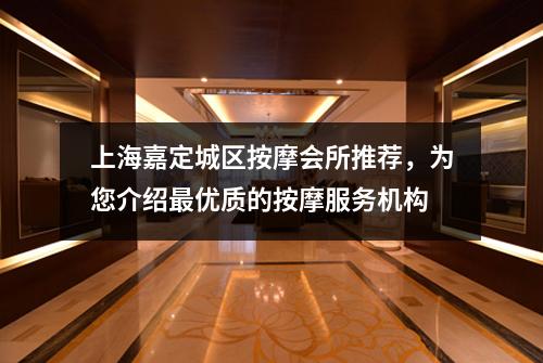 上海嘉定城区按摩会所推荐，为您介绍最优质的按摩服务机构