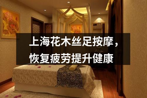 上海花木丝足按摩，恢复疲劳提升健康