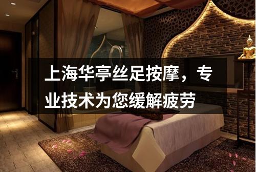 上海华亭丝足按摩，专业技术为您缓解疲劳