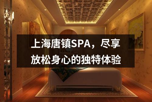 上海唐镇SPA，尽享放松身心的独特体验