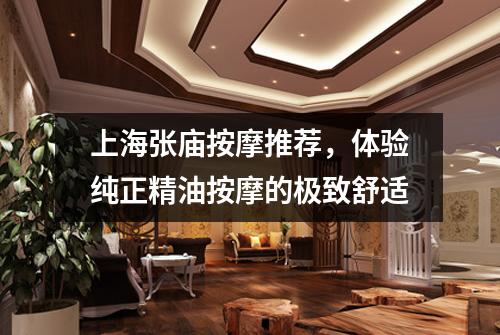 上海张庙按摩推荐，体验纯正精油按摩的极致舒适