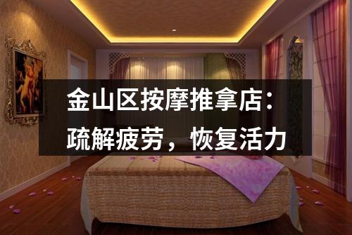 金山区按摩推拿店：疏解疲劳，恢复活力