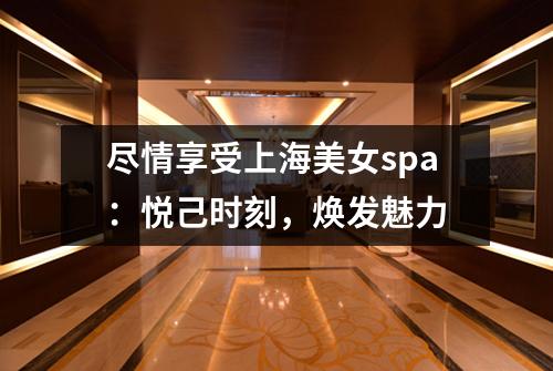 尽情享受上海美女spa：悦己时刻，焕发魅力
