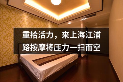 重拾活力，来上海江浦路按摩将压力一扫而空
