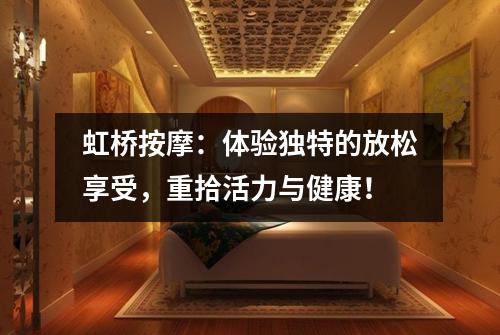 虹桥按摩：体验独特的放松享受，重拾活力与健康！