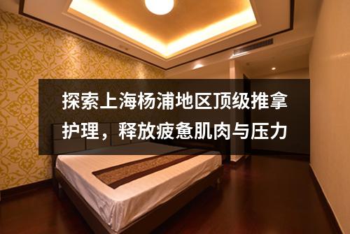 探索上海杨浦地区顶级推拿护理，释放疲惫肌肉与压力
