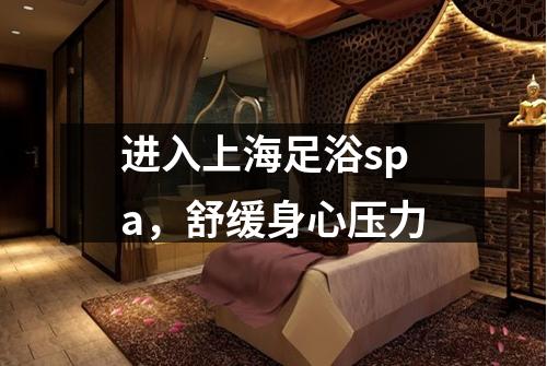 进入上海足浴spa，舒缓身心压力