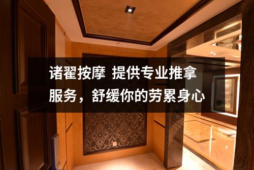 诸翟按摩  提供专业推拿服务，舒缓你的劳累身心