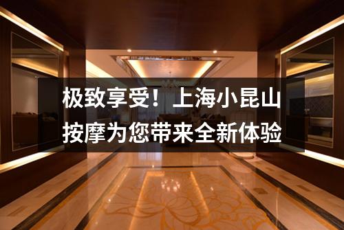 极致享受！上海小昆山按摩为您带来全新体验