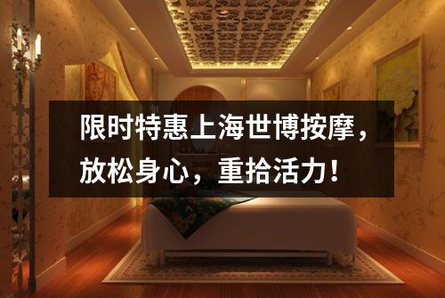 限时特惠上海世博按摩，放松身心，重拾活力！
