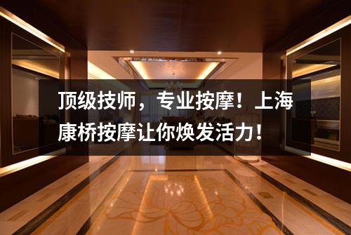 顶级技师，专业按摩！上海康桥按摩让你焕发活力！