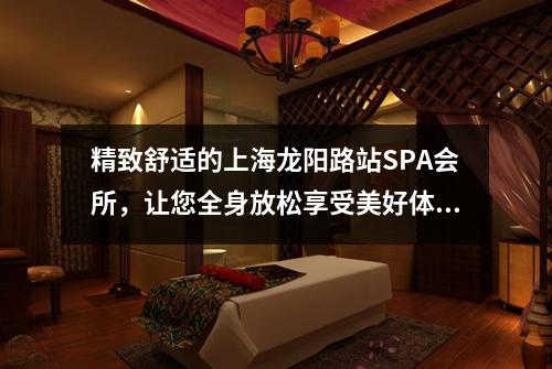 精致舒适的上海龙阳路站SPA会所，让您全身放松享受美好体验