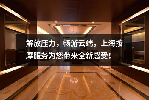 解放压力，畅游云端，上海按摩服务为您带来全新感受！