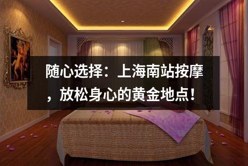 随心选择：上海南站按摩，放松身心的黄金地点！