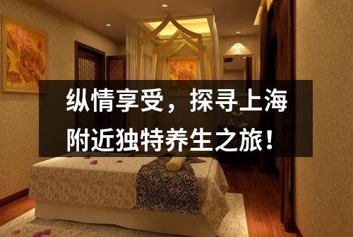 纵情享受，探寻上海附近独特养生之旅！