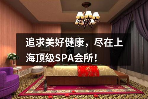 追求美好健康，尽在上海顶级SPA会所！