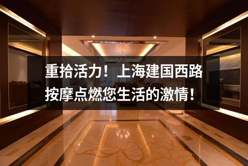重拾活力！上海建国西路按摩点燃您生活的激情！