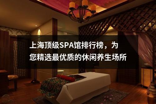 上海顶级SPA馆排行榜，为您精选最优质的休闲养生场所