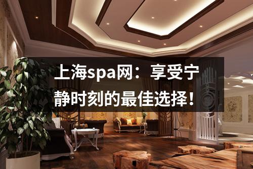 上海spa网：享受宁静时刻的最佳选择！