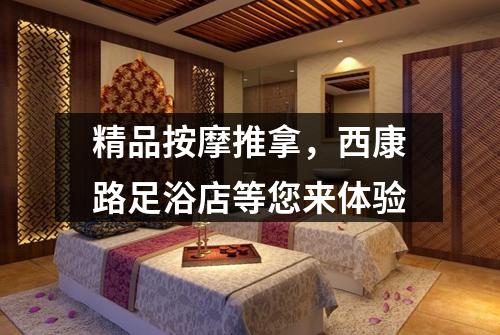 精品按摩推拿，西康路足浴店等您来体验