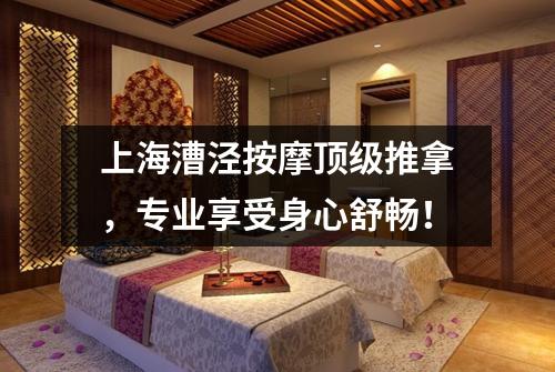 上海漕泾按摩顶级推拿，专业享受身心舒畅！