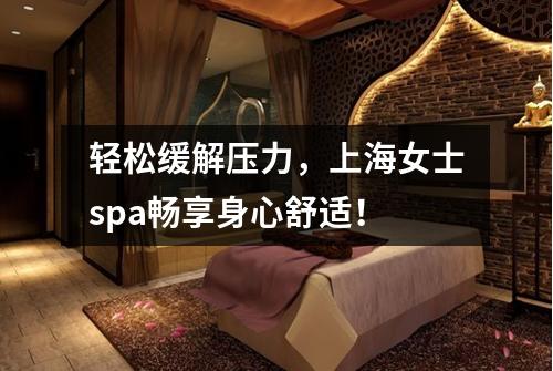 轻松缓解压力，上海女士spa畅享身心舒适！