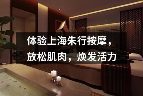 体验上海朱行按摩，放松肌肉，焕发活力