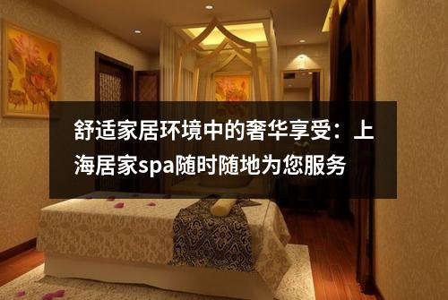 舒适家居环境中的奢华享受：上海居家spa随时随地为您服务