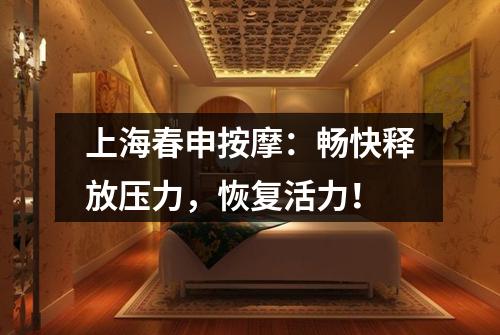 上海春申按摩：畅快释放压力，恢复活力！