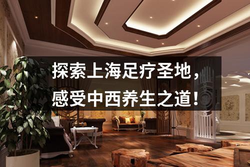 探索上海足疗圣地，感受中西养生之道！