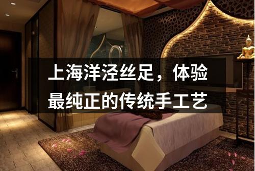 上海洋泾丝足，体验最纯正的传统手工艺