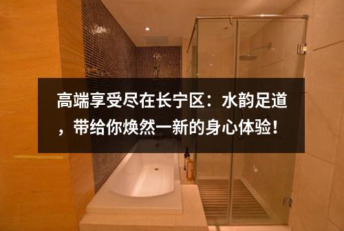 高端享受尽在长宁区：水韵足道，带给你焕然一新的身心体验！