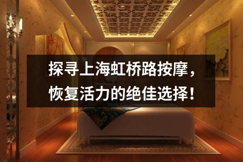 探寻上海虹桥路按摩，恢复活力的绝佳选择！