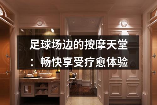 足球场边的按摩天堂：畅快享受疗愈体验