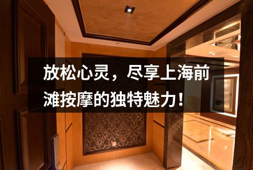 放松心灵，尽享上海前滩按摩的独特魅力！