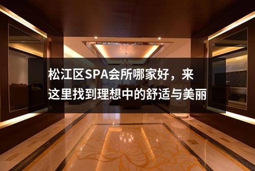 松江区SPA会所哪家好，来这里找到理想中的舒适与美丽
