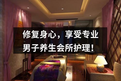 修复身心，享受专业男子养生会所护理！