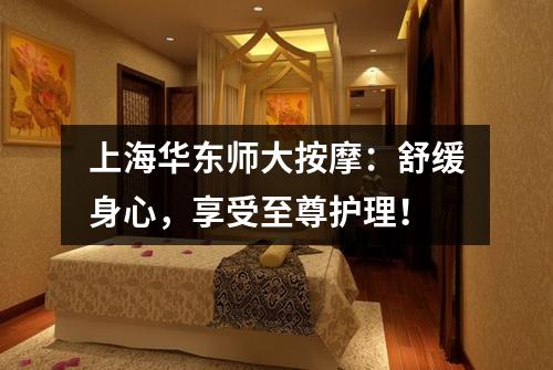 上海华东师大按摩：舒缓身心，享受至尊护理！