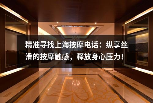 精准寻找上海按摩电话：纵享丝滑的按摩触感，释放身心压力！