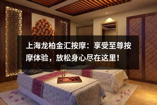 上海龙柏金汇按摩：享受至尊按摩体验，放松身心尽在这里！