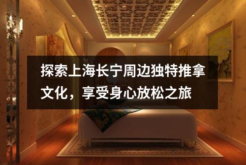 探索上海长宁周边独特推拿文化，享受身心放松之旅
