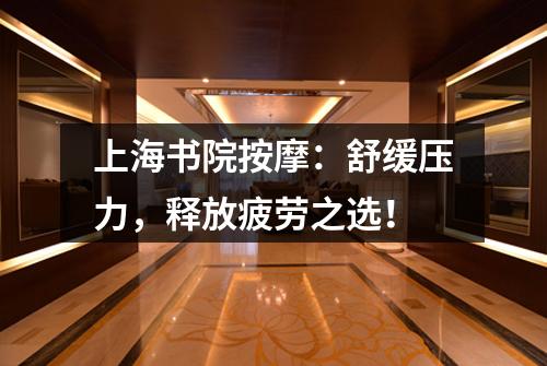 上海书院按摩：舒缓压力，释放疲劳之选！