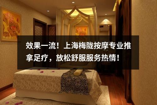 效果一流！上海梅陇按摩专业推拿足疗，放松舒服服务热情！