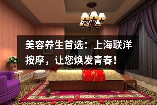 美容养生首选：上海联洋按摩，让您焕发青春！