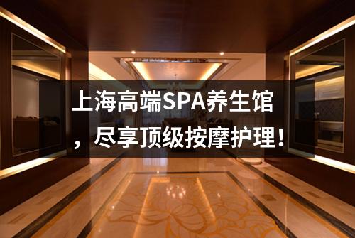 上海高端SPA养生馆，尽享顶级按摩护理！