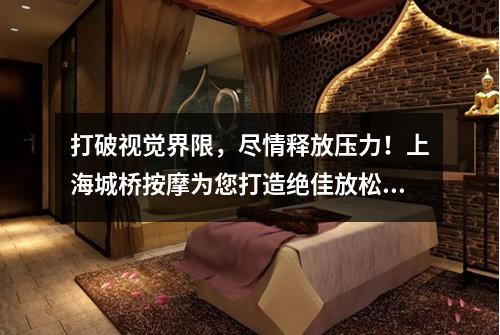 打破视觉界限，尽情释放压力！上海城桥按摩为您打造绝佳放松场所