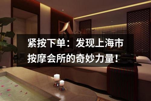 紧按下单：发现上海市按摩会所的奇妙力量！